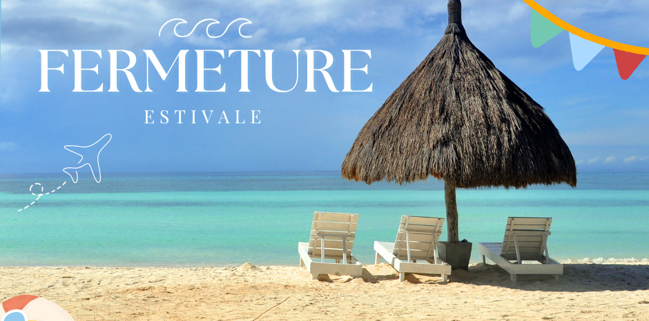 Fermeture estivale du 25 juillet au 18 août